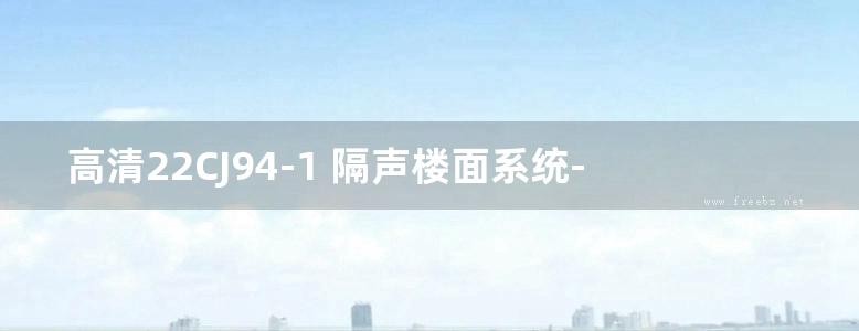 高清22CJ94-1 隔声楼面系统-HTK隔声材料